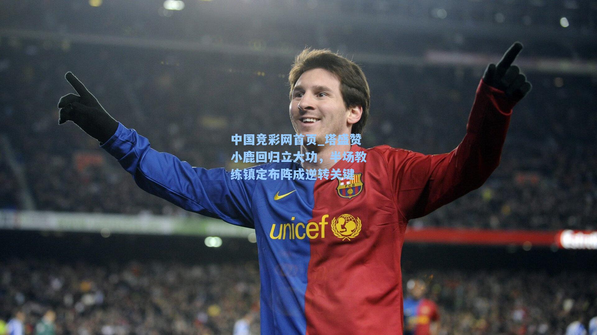 塔盛赞小鹿回归立大功，半场教练镇定布阵成逆转关键