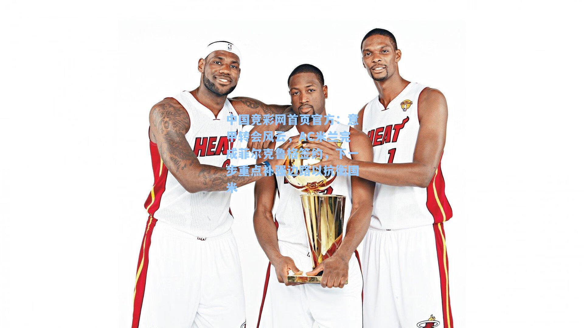 中国竞彩网首页官方：意甲转会风云，AC米兰完成菲尔克鲁格签约，下一步重点补强边路以抗衡国米