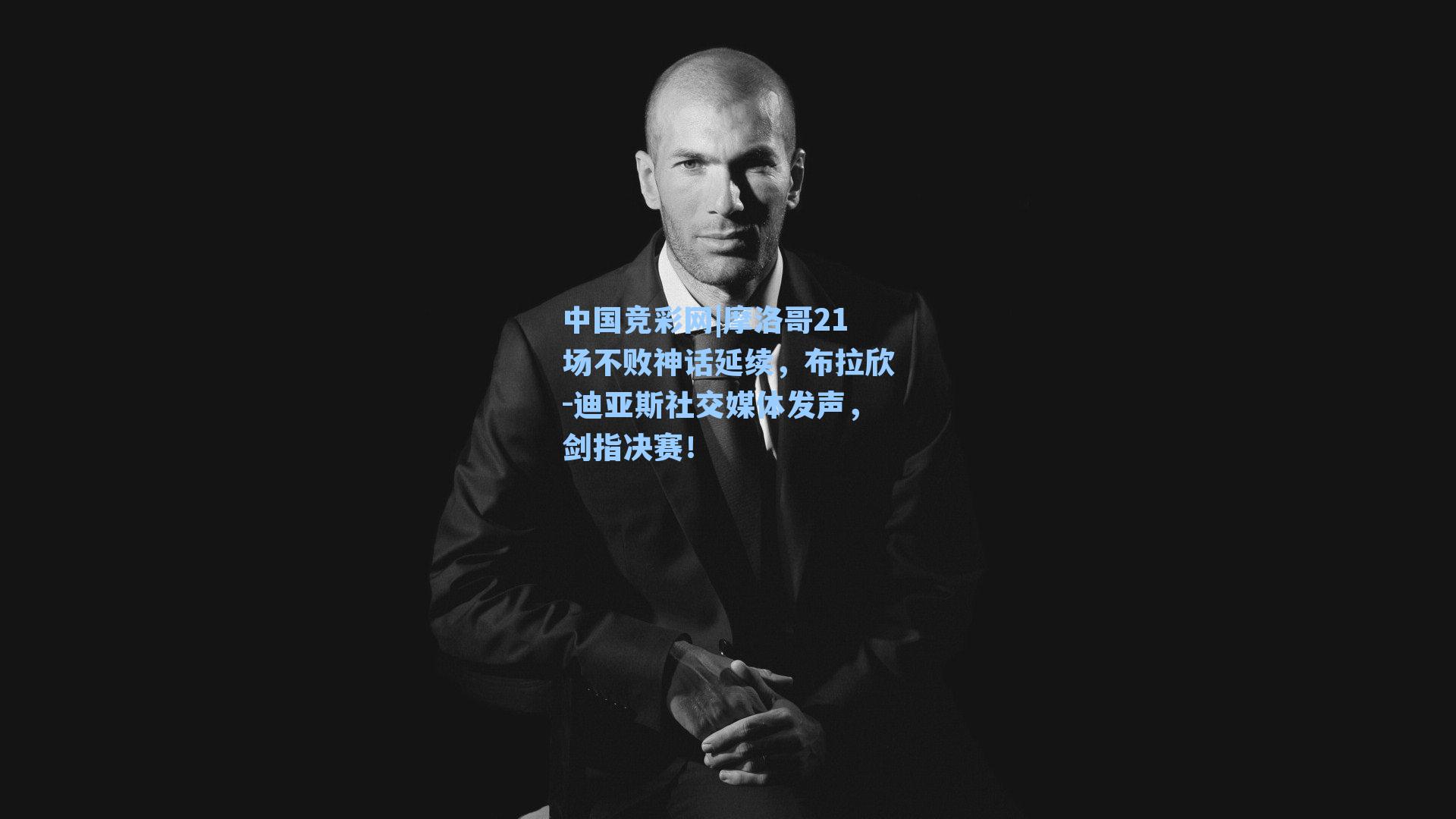 中国竞彩网|摩洛哥21场不败神话延续，布拉欣-迪亚斯社交媒体发声，剑指决赛！