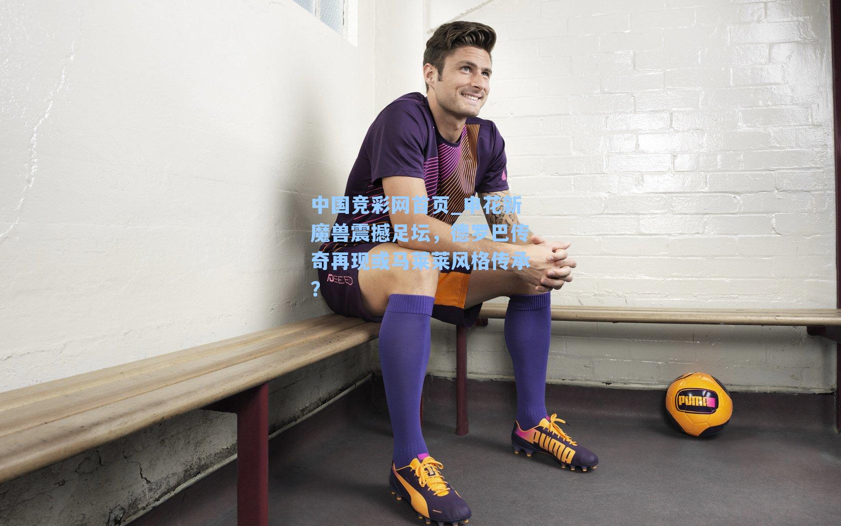 申花新魔兽震撼足坛，德罗巴传奇再现或马莱莱风格传承？